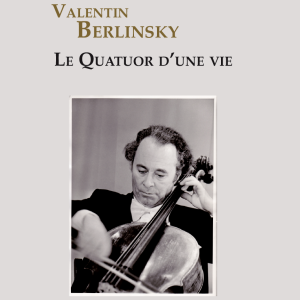 Valentin Berlinsky. Le Quatuor d’une Vie